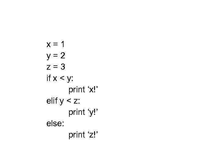 x=1 y=2 z=3 if x < y: print ‘x!’ elif y < z: print
