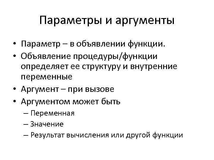 Параметры и аргументы • Параметр – в объявлении функции. • Объявление процедуры/функции определяет ее