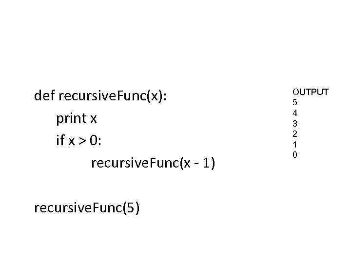 def recursive. Func(x): print x if x > 0: recursive. Func(x - 1) recursive.