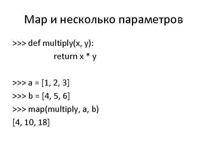 Map и несколько параметров >>> def multiply(x, y): return x * y >>> a