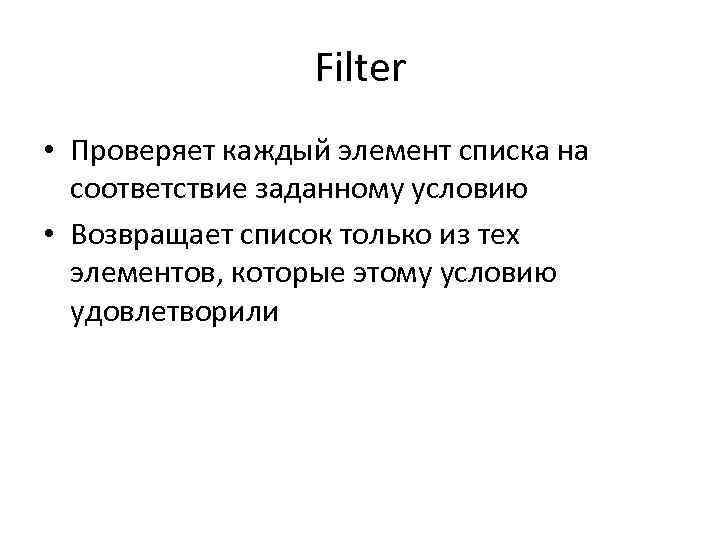 Filter • Проверяет каждый элемент списка на соответствие заданному условию • Возвращает список только