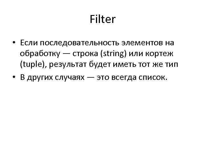 Filter • Если последовательность элементов на обработку — строка (string) или кортеж (tuple), результат