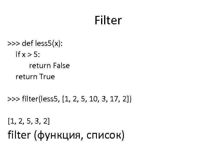 Filter >>> def less 5(x): if x > 5: return False return True >>>