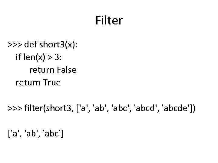 Filter >>> def short 3(x): if len(x) > 3: return False return True >>>