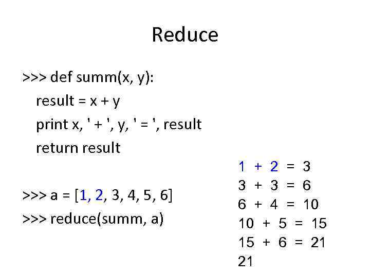 Reduce >>> def summ(x, y): result = x + y print x, ' +