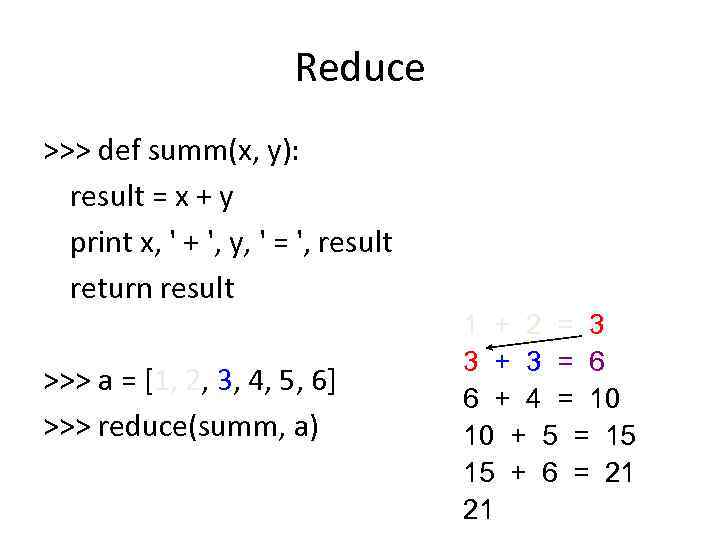 Reduce >>> def summ(x, y): result = x + y print x, ' +