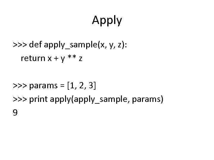 Apply >>> def apply_sample(x, y, z): return x + y ** z >>> params