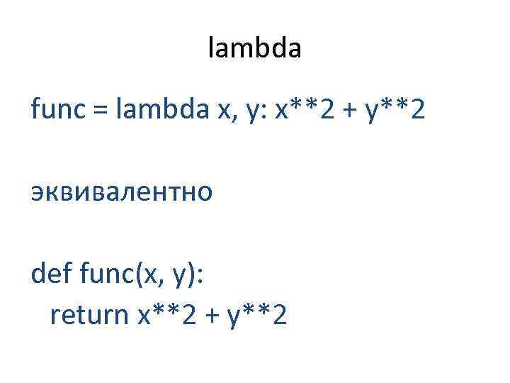 lambda func = lambda x, y: x**2 + y**2 эквивалентно def func(x, y): return