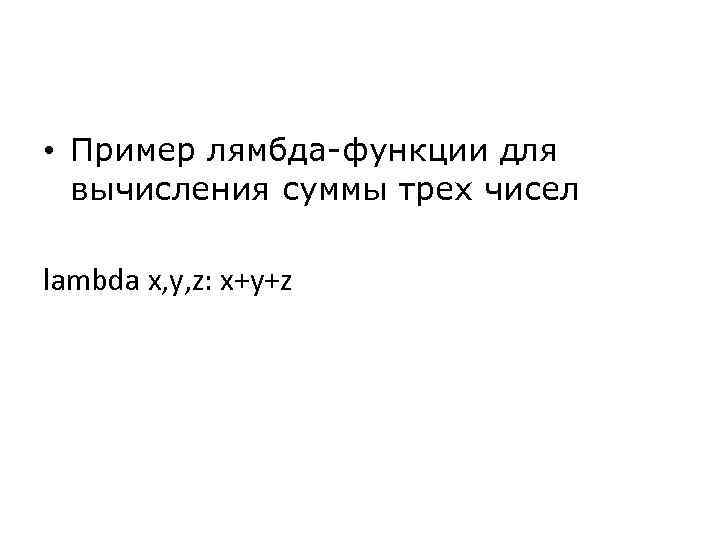  • Пример лямбда-функции для вычисления суммы трех чисел lambda x, y, z: x+y+z