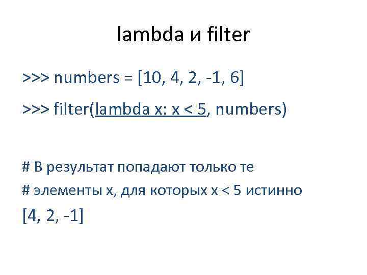 lambda и filter >>> numbers = [10, 4, 2, -1, 6] >>> filter(lambda x: