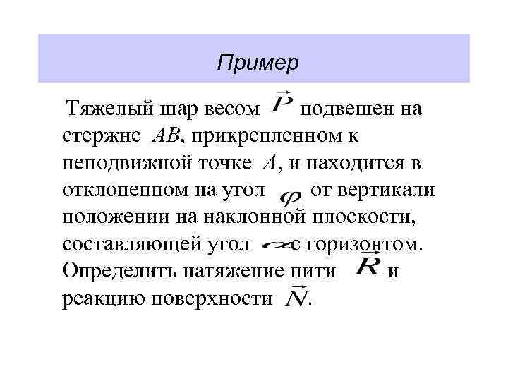 Пример Тяжелый шар весом подвешен на стержне АВ, прикрепленном к неподвижной точке А, и