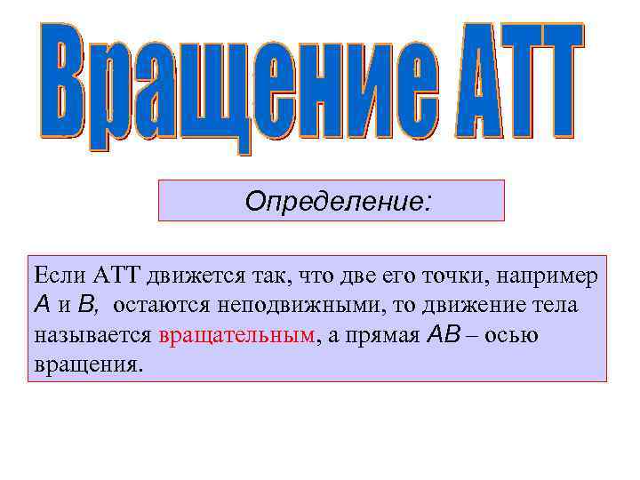 Определение: Если АТТ движется так, что две его точки, например А и В, остаются
