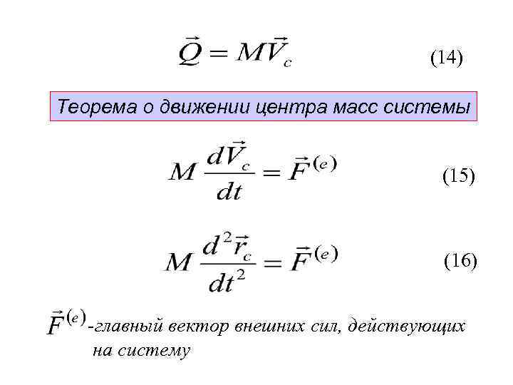 Теорема 14. Теорема о движении центра масс системы. Теорема о движении центра инерции. Главный вектор внешних сил. Теорема об изменении центра масс.