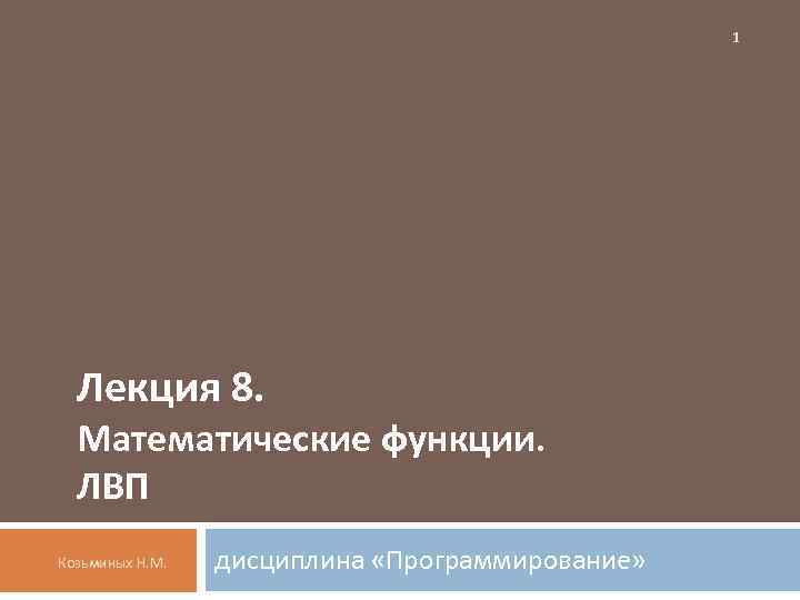 1 Лекция 8. Математические функции. ЛВП Козьминых Н. М. дисциплина «Программирование» 