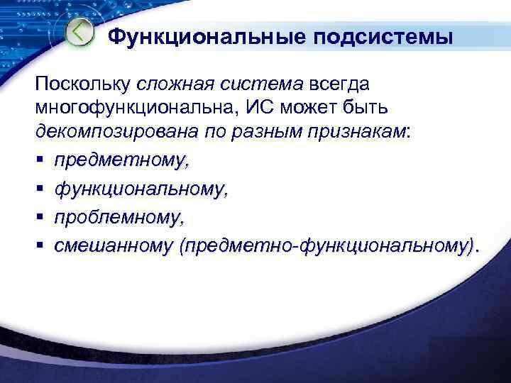 Функциональные подсистемы Поскольку сложная система всегда многофункциональна, ИС может быть декомпозирована по разным признакам: