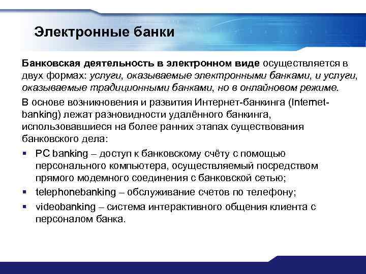 Электронные банки Банковская деятельность в электронном виде осуществляется в двух формах: услуги, оказываемые электронными