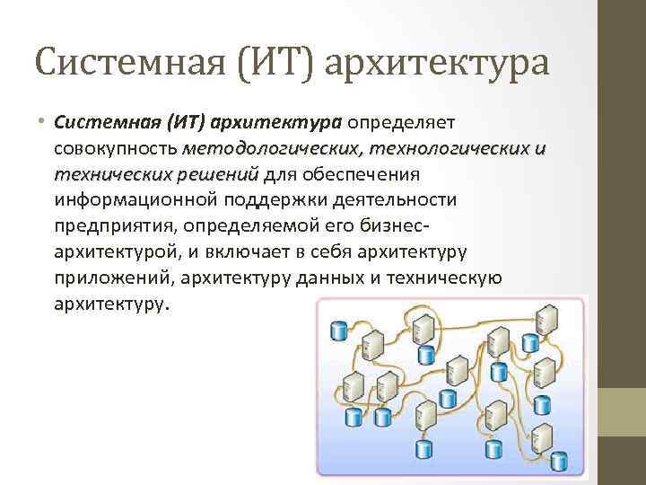 Системная (ИТ) архитектура • Системная (ИТ) архитектура определяет совокупность методологических, технологических и технических решений