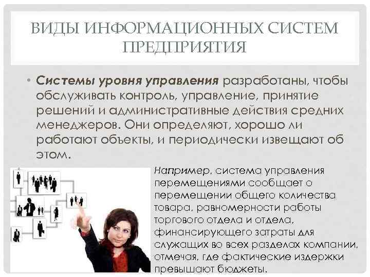 ВИДЫ ИНФОРМАЦИОННЫХ СИСТЕМ ПРЕДПРИЯТИЯ • Системы уровня управления разработаны, чтобы обслуживать контроль, управление, принятие