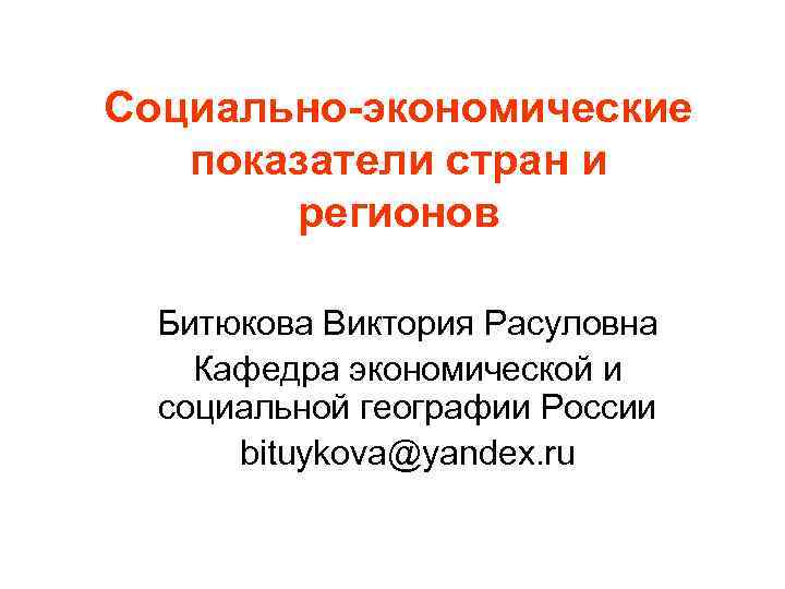 Социально-экономические показатели стран и регионов Битюкова Виктория Расуловна Кафедра экономической и социальной географии России