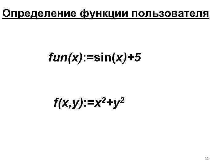 Определение функции пользователя fun(x): =sin(x)+5 f(x, y): =x 2+y 2 11 