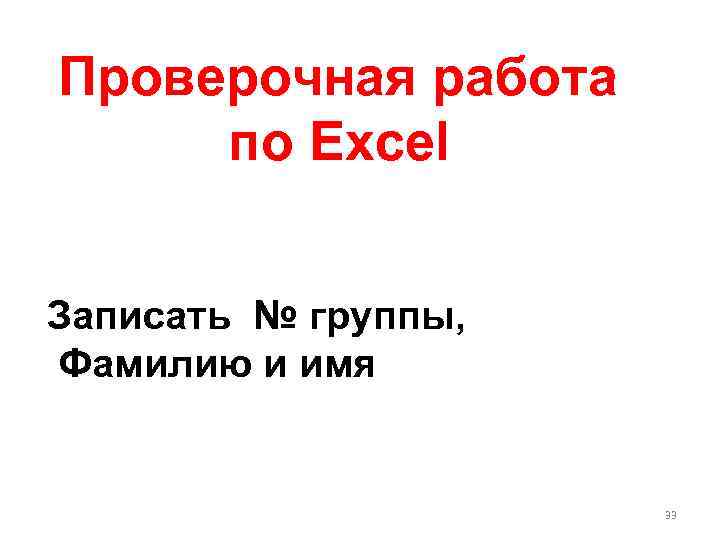 Проверочная работа по Excel Записать № группы, Фамилию и имя 33 