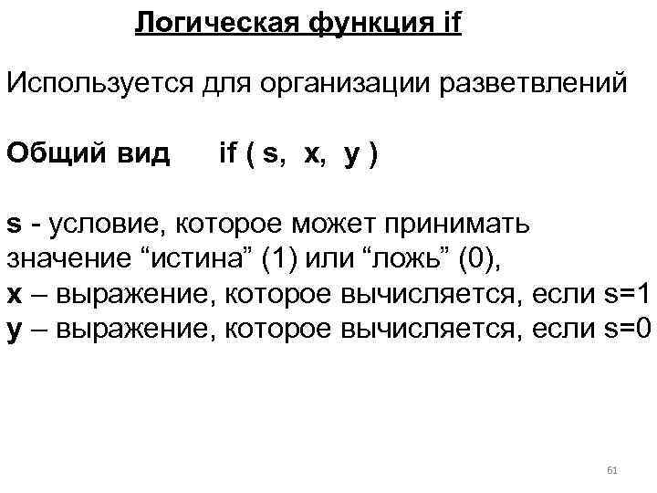 Логическая функция if Используется для организации разветвлений Общий вид if ( s, x, y