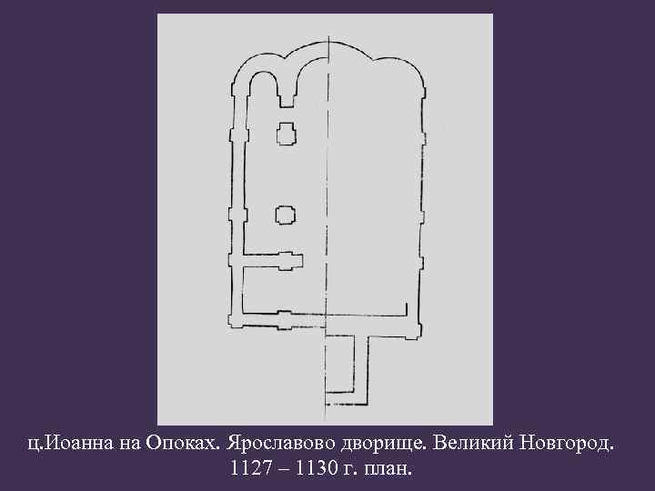 ц. Иоанна на Опоках. Ярославово дворище. Великий Новгород. 1127 – 1130 г. план. 