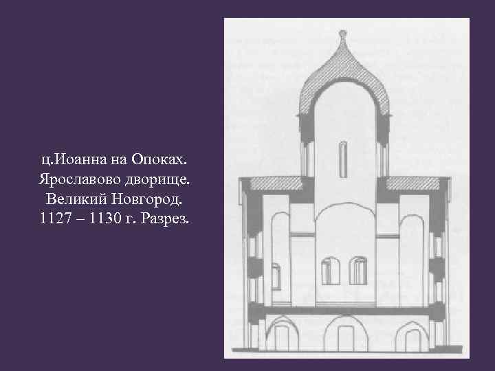 ц. Иоанна на Опоках. Ярославово дворище. Великий Новгород. 1127 – 1130 г. Разрез. 