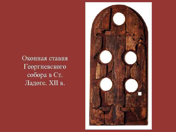 Оконная ставня Георгиевского собора в Ст. Ладоге. XII в. 