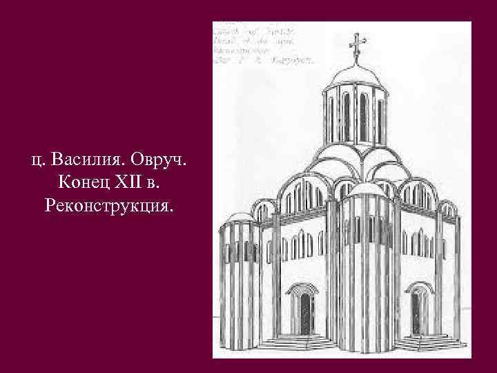 ц. Василия. Овруч. Конец XII в. Реконструкция. 
