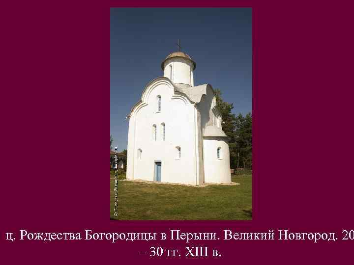 ц. Рождества Богородицы в Перыни. Великий Новгород. 20 – 30 гг. XIII в. 