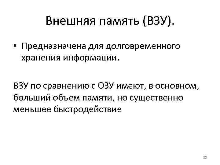 Внешняя память (ВЗУ). • Предназначена для долговременного хранения информации. ВЗУ по сравнению с ОЗУ