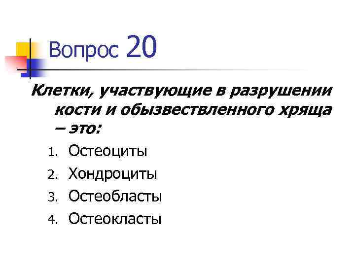 Вопрос 20 Клетки, участвующие в разрушении кости и обызвествленного хряща – это: Остеоциты 2.