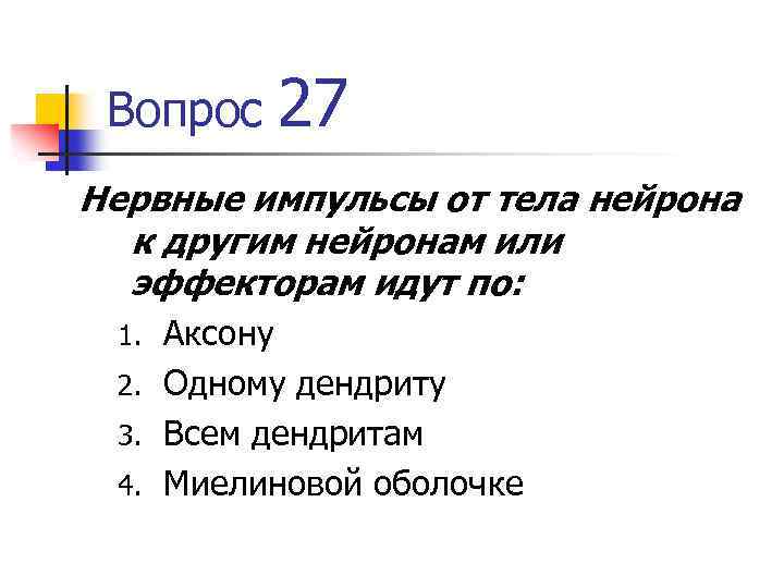 Вопрос 27 Нервные импульсы от тела нейрона к другим нейронам или эффекторам идут по:
