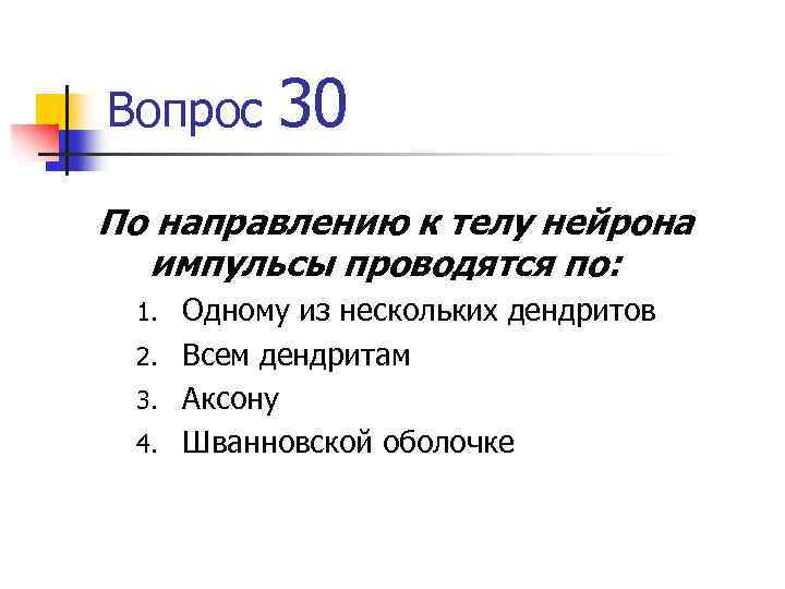 Вопрос 30 По направлению к телу нейрона импульсы проводятся по: Одному из нескольких дендритов