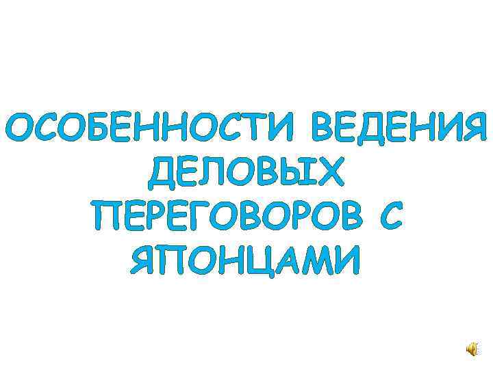 ОСОБЕННОСТИ ВЕДЕНИЯ ДЕЛОВЫХ ПЕРЕГОВОРОВ С ЯПОНЦАМИ 