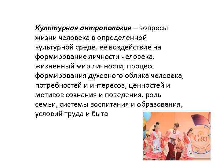 Культурная антропология – вопросы жизни человека в определенной культурной среде, ее воздействие на формирование