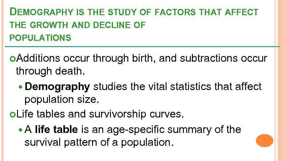 DEMOGRAPHY IS THE STUDY OF FACTORS THAT AFFECT THE GROWTH AND DECLINE OF POPULATIONS