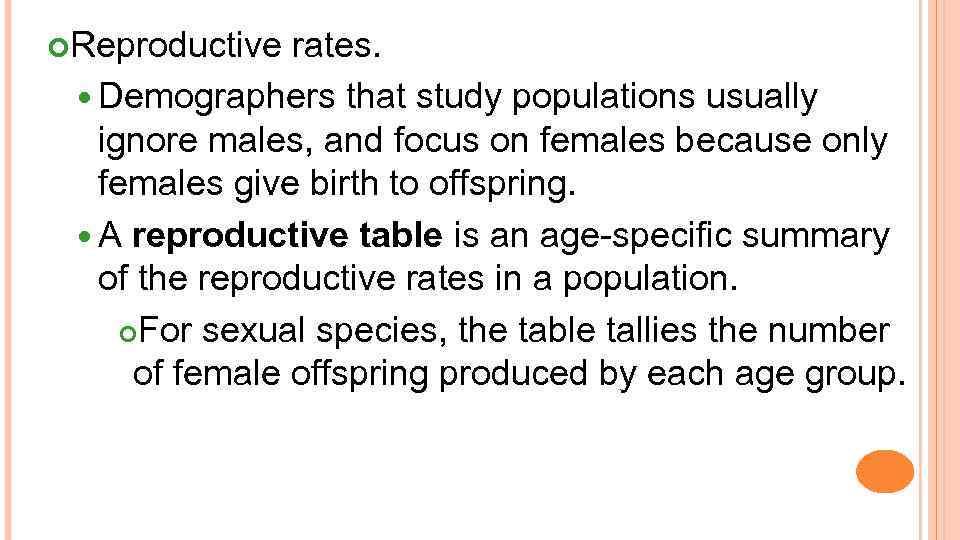  Reproductive rates. Demographers that study populations usually ignore males, and focus on females