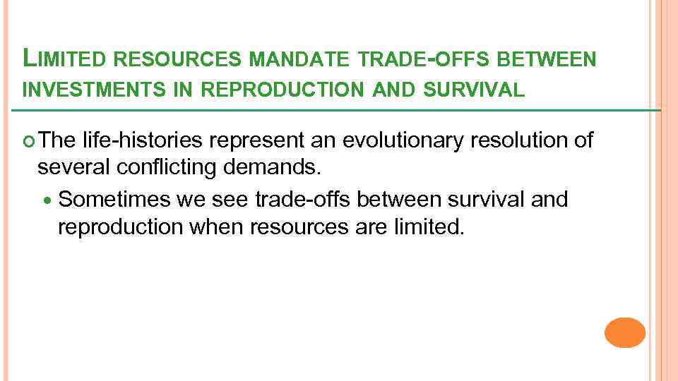 LIMITED RESOURCES MANDATE TRADE-OFFS BETWEEN INVESTMENTS IN REPRODUCTION AND SURVIVAL The life-histories represent an