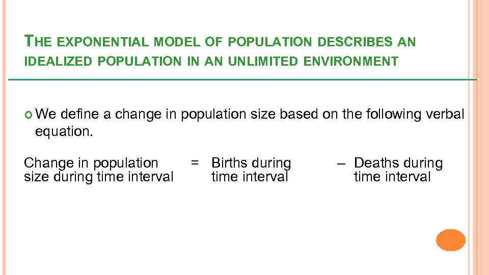THE EXPONENTIAL MODEL OF POPULATION DESCRIBES AN IDEALIZED POPULATION IN AN UNLIMITED ENVIRONMENT We