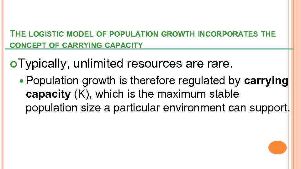 THE LOGISTIC MODEL OF POPULATION GROWTH INCORPORATES THE CONCEPT OF CARRYING CAPACITY Typically, unlimited