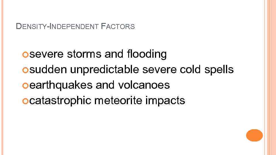 DENSITY-INDEPENDENT FACTORS severe storms and flooding sudden unpredictable severe cold spells earthquakes and volcanoes