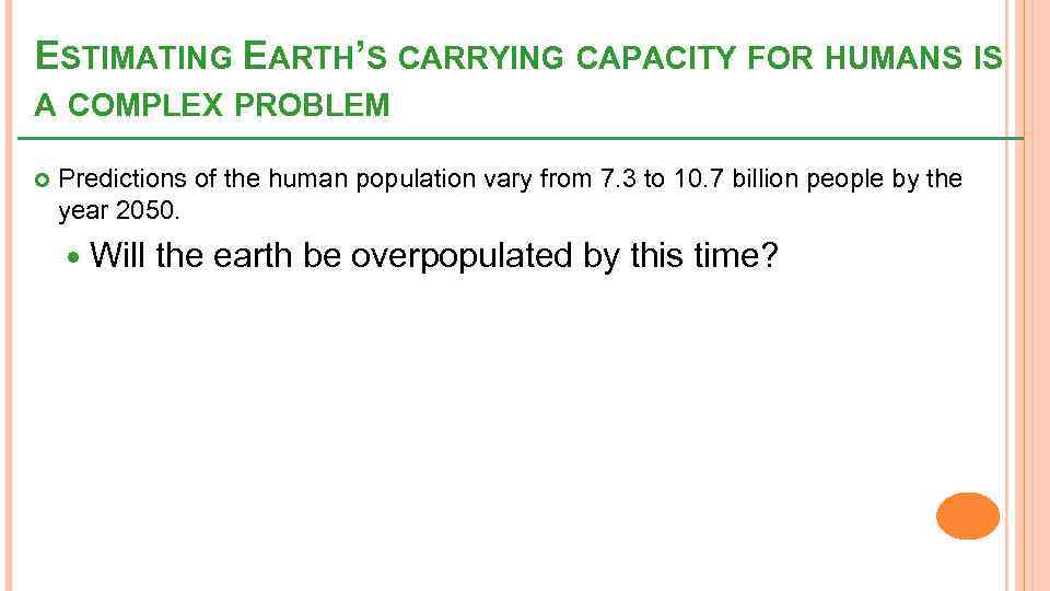 ESTIMATING EARTH’S CARRYING CAPACITY FOR HUMANS IS A COMPLEX PROBLEM Predictions of the human