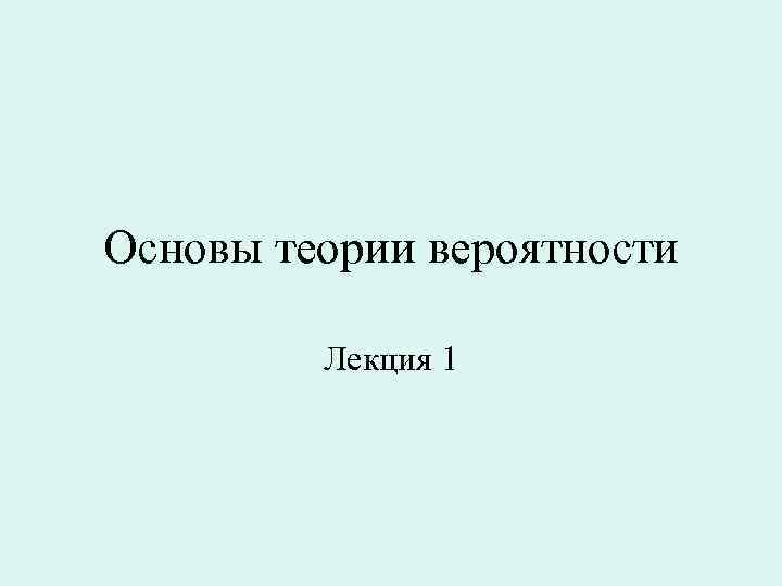 Основы теории вероятности Лекция 1 