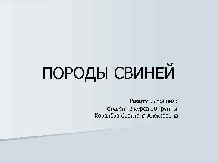 ПОРОДЫ СВИНЕЙ Работу выполнил: студент 2 курса 10 группы Ковалёва Светлана Алексеевна 