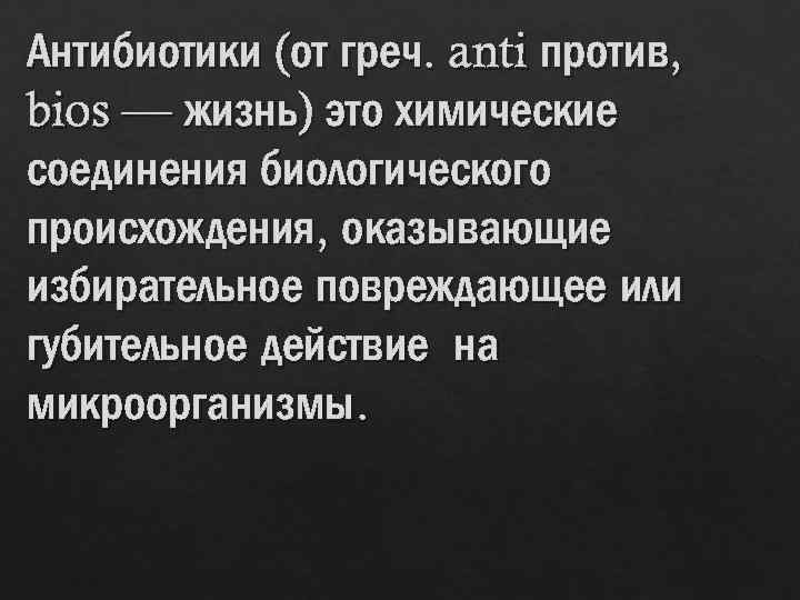 Антибиотики (от греч. anti против, bios — жизнь) это химические соединения биологического происхождения, оказывающие
