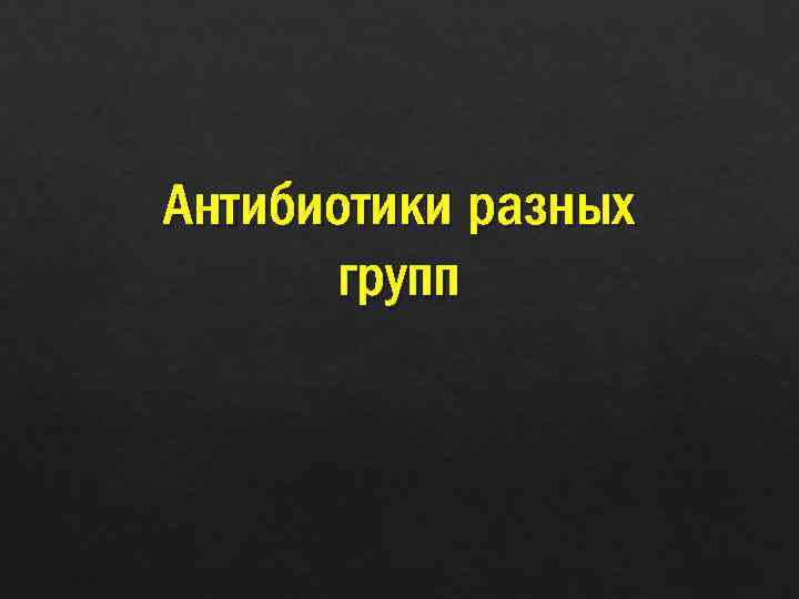 Антибиотики разных групп 