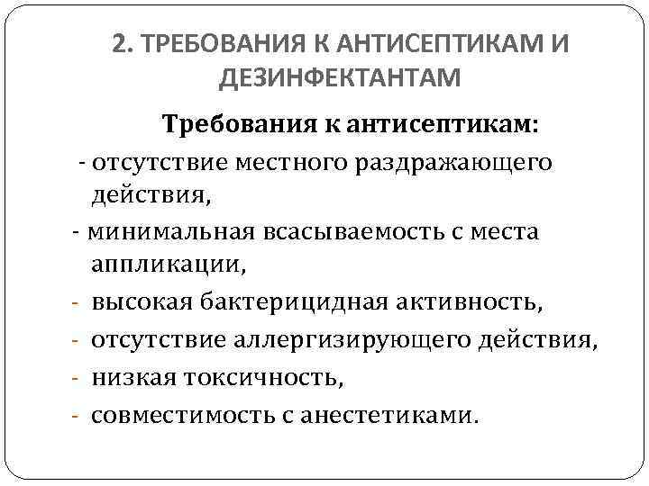 2. ТРЕБОВАНИЯ К АНТИСЕПТИКАМ И ДЕЗИНФЕКТАНТАМ Требования к антисептикам: - отсутствие местного раздражающего действия,