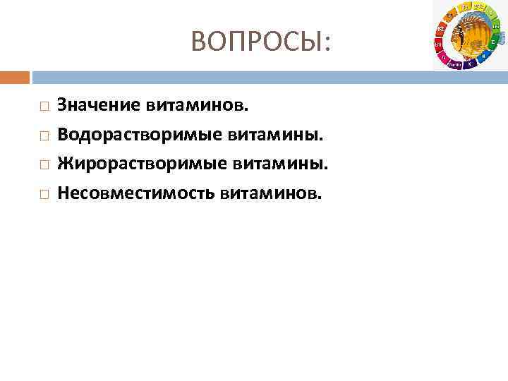 ВОПРОСЫ: Значение витаминов. Водорастворимые витамины. Жирорастворимые витамины. Несовместимость витаминов. 